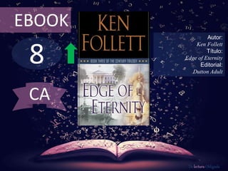 8
EBOOK
Autor:
Ken Follett
Título:
Edge of Eternity
Editorial:
Dutton Adult
De lectura Obligada
CA
 