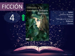 4
FICCIÓN
Autor:
Dolores Redondo
Título:
Ofrenda a la tormenta
Editorial:
Destino
De lectura Obligada
 