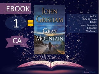 1
EBOOK
Autor:
John Grisham
Título:
Gray Mountain
Editorial:
Doubleday
De lectura Obligada
CA
 