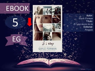 5
EBOOK
Autor:
Gayle Forman
Título:
If I stay movie tie-in
Editorial:
Penguin
De lectura Obligada
EG
 