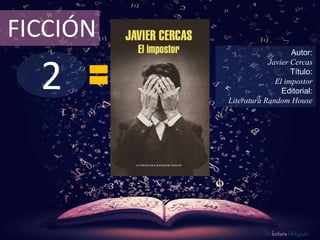 2
FICCIÓN
Autor:
Javier Cercas
Título:
El impostor
Editorial:
Literatura Random House
De lectura Obligada
 