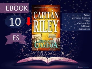 10
EBOOK
Autor:
Fernando Gamboa
Título:
Capitán Riley
Editorial:
Autoedición
De lectura Obligada
ES
 
