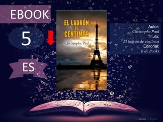 5
EBOOK
Autor:
Christophe Paul
Título:
El ladrón de céntimos
Editorial:
B de Books
De lectura Obligada
ES
 