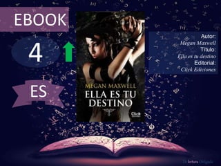 4
EBOOK
Autor:
Megan Maxwell
Título:
Ella es tu destino
Editorial:
Click Ediciones
De lectura Obligada
ES
 