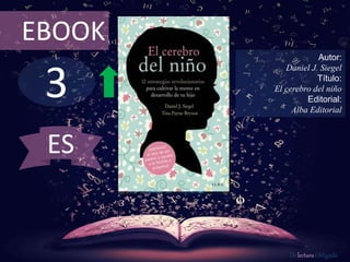 3
EBOOK
Autor:
Daniel J. Siegel
Título:
El cerebro del niño
Editorial:
Alba Editorial
De lectura Obligada
ES
 