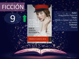 9
FICCIÓN
Autor:
Jorge Zepeda Patterson
Título:
Milena o el fémur más bello
del mundo
Editorial:
Planeta
De lectura Obligada
 