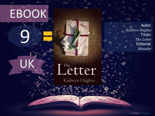 9
EBOOK
Autor:
Kathryn Hughes
Título:
The Letter
Editorial:
Matador
De lectura Obligada
UK
 