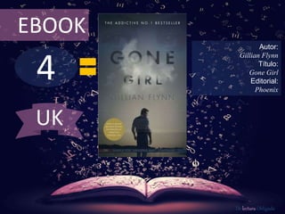 4
EBOOK
Autor:
Gillian Flynn
Título:
Gone Girl
Editorial:
Phoenix
De lectura Obligada
UK
 
