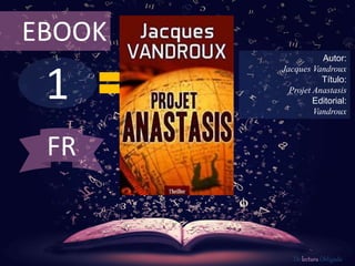 1
EBOOK
Autor:
Jacques Vandroux
Título:
Projet Anastasis
Editorial:
Vandroux
De lectura Obligada
FR
 