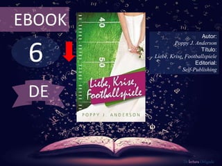 6
EBOOK
Autor:
Poppy J. Anderson
Título:
Liebe, Krise, Footballspiele
Editorial:
Self-Publishing
De lectura Obligada
DE
 