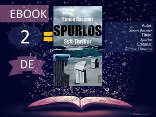 2
EBOOK
Autor:
Simon Bassner
Título:
Spurlos
Editorial:
Edition Elibresca
De lectura Obligada
DE
 