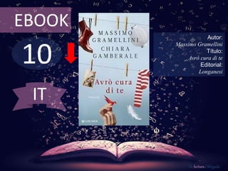 10
EBOOK
Autor:
Massimo Gramellini
Título:
Avrò cura di te
Editorial:
Longanesi
De lectura Obligada
IT
 
