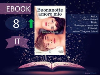 8
EBOOK
Autor:
Daniela Volonté
Título:
Buonanotte amore mio
Editorial:
Newton Compton Editori
De lectura Obligada
IT
 