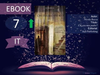7
EBOOK
Autor:
Nicola Rocca
Título:
Chi era mio padre?
Editorial:
Self-Publishing
De lectura Obligada
IT
 