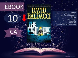 10
EBOOK
Autor:
David Baldacci
Título:
The Escape
Editorial:
Grand Central Publishing
De lectura Obligada
CA
 