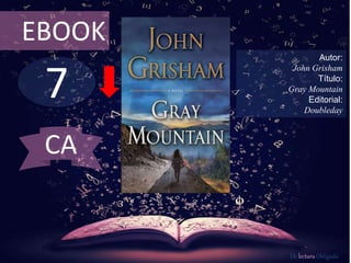 7
EBOOK
Autor:
John Grisham
Título:
Gray Mountain
Editorial:
Doubleday
De lectura Obligada
CA
 