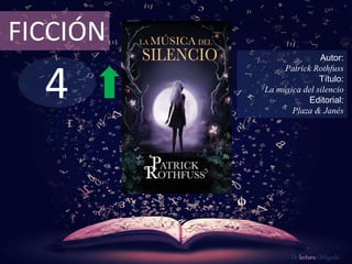 4
FICCIÓN
Autor:
Patrick Rothfuss
Título:
La música del silencio
Editorial:
Plaza & Janés
De lectura Obligada
 