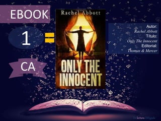 1
EBOOK
Autor:
Rachel Abbott
Título:
Only The Innocent
Editorial:
Thomas & Mercer
De lectura Obligada
CA
 