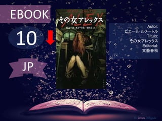 10
EBOOK
Autor:
ピエール ルメートル
Título:
その女アレックス
Editorial:
文藝春秋
De lectura Obligada
JP
 