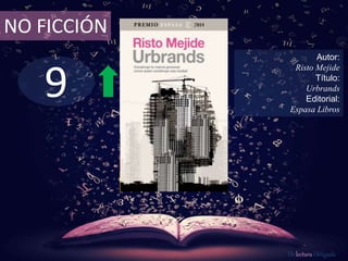 9
NO FICCIÓN
Autor:
Risto Mejide
Título:
Urbrands
Editorial:
Espasa Libros
De lectura Obligada
 