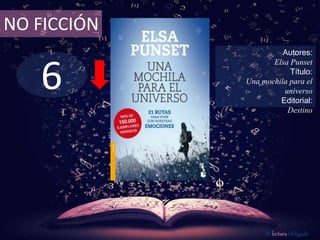 6
NO FICCIÓN
Autores:
Elsa Punset
Título:
Una mochila para el
universo
Editorial:
Destino
De lectura Obligada
 