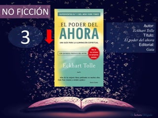3
NO FICCIÓN
Autor:
Eckhart Tolle
Título:
El poder del ahora
Editorial:
Gaia
De lectura Obligada
 