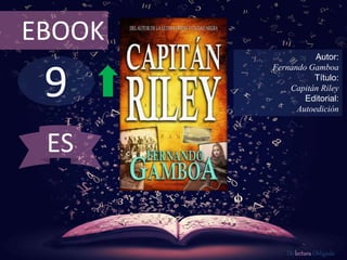 9
EBOOK
Autor:
Fernando Gamboa
Título:
Capitán Riley
Editorial:
Autoedición
De lectura Obligada
ES
 