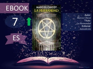 7
EBOOK
Autor:
Marcos Chicot
Título:
La Hermandad
Editorial:
Autoedición
De lectura Obligada
ES
 
