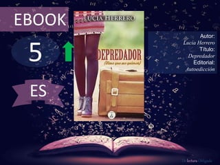 5
EBOOK
Autor:
Lucía Herrero
Título:
Depredador
Editorial:
Autoedicción
De lectura Obligada
ES
 