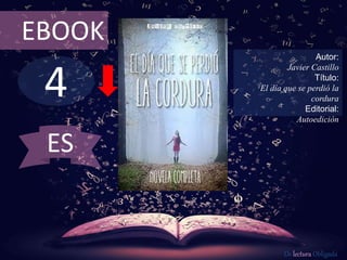 4
EBOOK
Autor:
Javier Castillo
Título:
El día que se perdió la
cordura
Editorial:
Autoedición
De lectura Obligada
ES
 