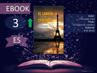 3
EBOOK
Autor:
Christophe Paul
Título:
El ladrón de céntimos
Editorial:
B de Books
De lectura Obligada
ES
 