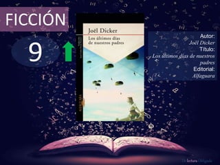 9
FICCIÓN
Autor:
Joël Dicker
Título:
Los últimos días de nuestros
padres
Editorial:
Alfaguara
De lectura Obligada
 