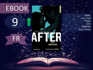 9
EBOOK
Autor:
Anna Todd
Título:
After
Editorial:
Hugo Roman
De lectura Obligada
FR
 