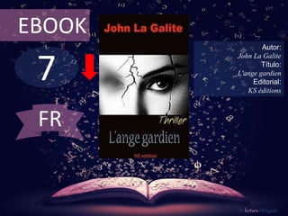 7
EBOOK
Autor:
John La Galite
Título:
L'ange gardien
Editorial:
KS éditions
De lectura Obligada
FR
 