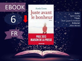 6
EBOOK
Autor:
Agnès Ledig
Título:
Juste avant le bonheur
Editorial:
Albin Michel
De lectura Obligada
FR
 