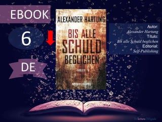 6
EBOOK
Autor:
Alexander Hartung
Título:
Bis alle Schuld beglichen
Editorial:
Self-Publishing
De lectura Obligada
DE
 