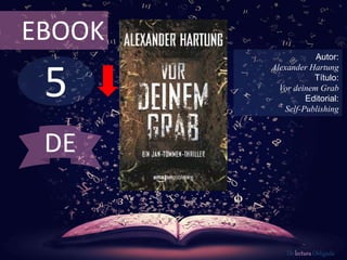 5
EBOOK
Autor:
Alexander Hartung
Título:
Vor deinem Grab
Editorial:
Self-Publishing
De lectura Obligada
DE
 
