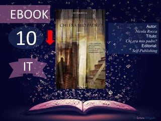10
EBOOK
Autor:
Nicola Rocca
Título:
Chi era mio padre?
Editorial:
Self-Publishing
De lectura Obligada
IT
 