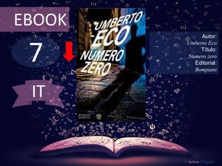 7
EBOOK
Autor:
Umberto Eco
Título:
Numero zero
Editorial:
Bompiani
De lectura Obligada
IT
 
