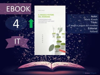 4
EBOOK
Autor:
Marie Kondo
Título:
Il magico potere del riordino
Editorial:
Vallardi
De lectura Obligada
IT
 
