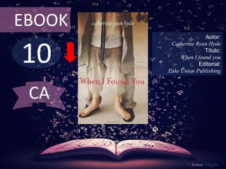 10
EBOOK
Autor:
Catherine Ryan Hyde
Título:
When I found you
Editorial:
Lake Union Publishing
De lectura Obligada
CA
 