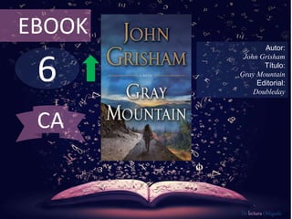 6
EBOOK
Autor:
John Grisham
Título:
Gray Mountain
Editorial:
Doubleday
De lectura Obligada
CA
 