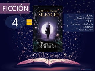 4
FICCIÓN
Autor:
Patrick Rothfuss
Título:
La música del silencio
Editorial:
Plaza & Janés
De lectura Obligada
 