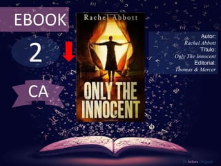 2
EBOOK
Autor:
Rachel Abbott
Título:
Only The Innocent
Editorial:
Thomas & Mercer
De lectura Obligada
CA
 