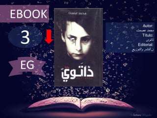 3
EBOOK
Autor:
‫محمد‬‫عصمت‬
Título:
‫ذاتوى‬
Editorial:
‫والتوزيع‬ ‫للنشر‬ ‫ن‬
De lectura Obligada
EG
 