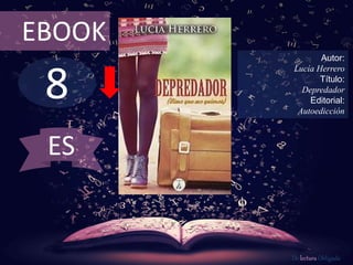 8
EBOOK
Autor:
Lucía Herrero
Título:
Depredador
Editorial:
Autoedicción
De lectura Obligada
ES
 