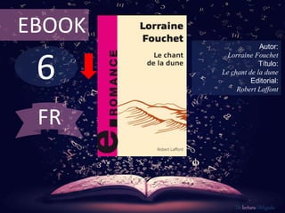 6
EBOOK
Autor:
Lorraine Fouchet
Título:
Le chant de la dune
Editorial:
Robert Laffont
De lectura Obligada
FR
 