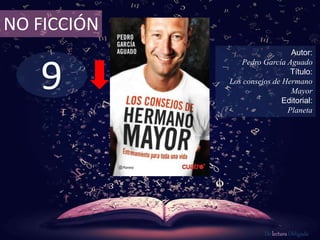 9
NO FICCIÓN
Autor:
Pedro García Aguado
Título:
Los consejos de Hermano
Mayor
Editorial:
Planeta
De lectura Obligada
 