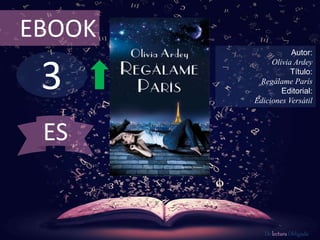 3
EBOOK
Autor:
Olivia Ardey
Título:
Regálame París
Editorial:
Ediciones Versátil
De lectura Obligada
ES
 