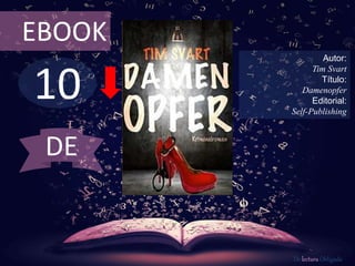 10
EBOOK
Autor:
Tim Svart
Título:
Damenopfer
Editorial:
Self-Publishing
De lectura Obligada
DE
 